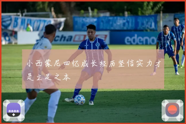 小西蒙尼回忆成长经历坚信实力才是立足之本